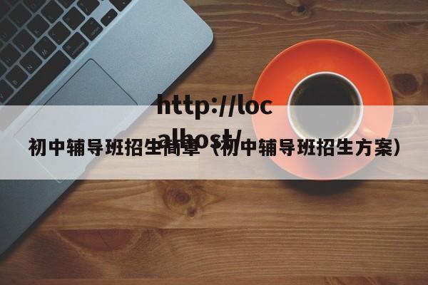 初中辅导班招生简章（初中辅导班招生方案）