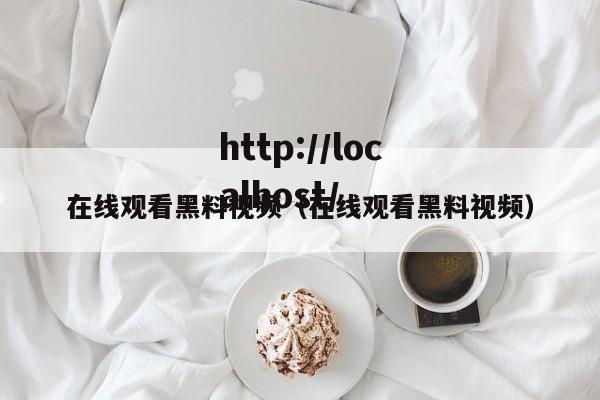 在线观看黑料视频（在线观看黑料视频）