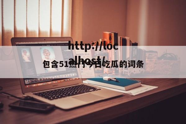 包含51热门今日吃瓜的词条